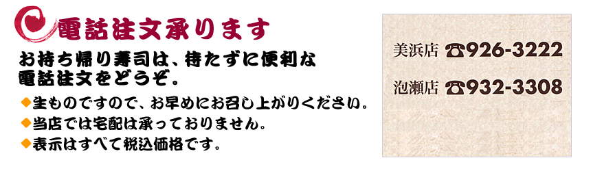ご予約承ります。お持ち帰り寿司は、待たずに便利な電話予約をどうぞ。生ものですので、お早めにお召し上がりください。当店では宅配は承っておりません。表示はすべて税込価格です。